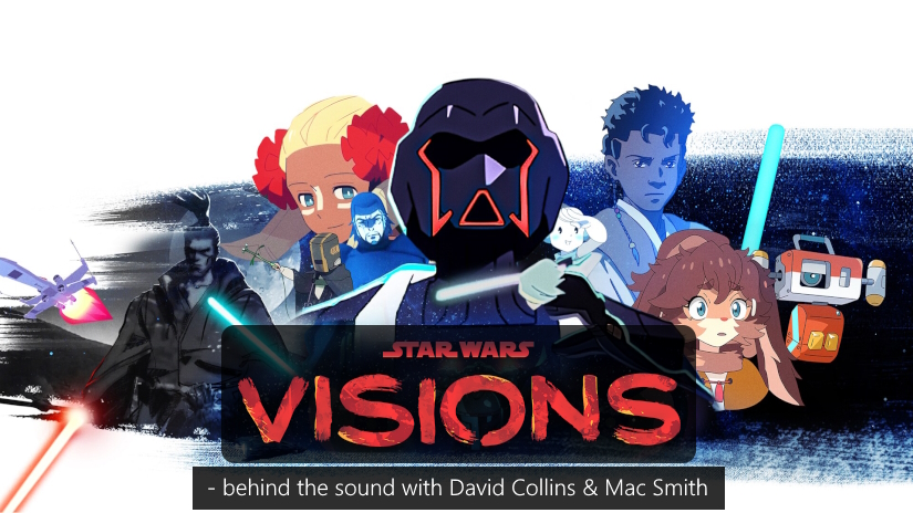 David Collins and Mac Smith on the inspired sound design of Star Wars: Visions