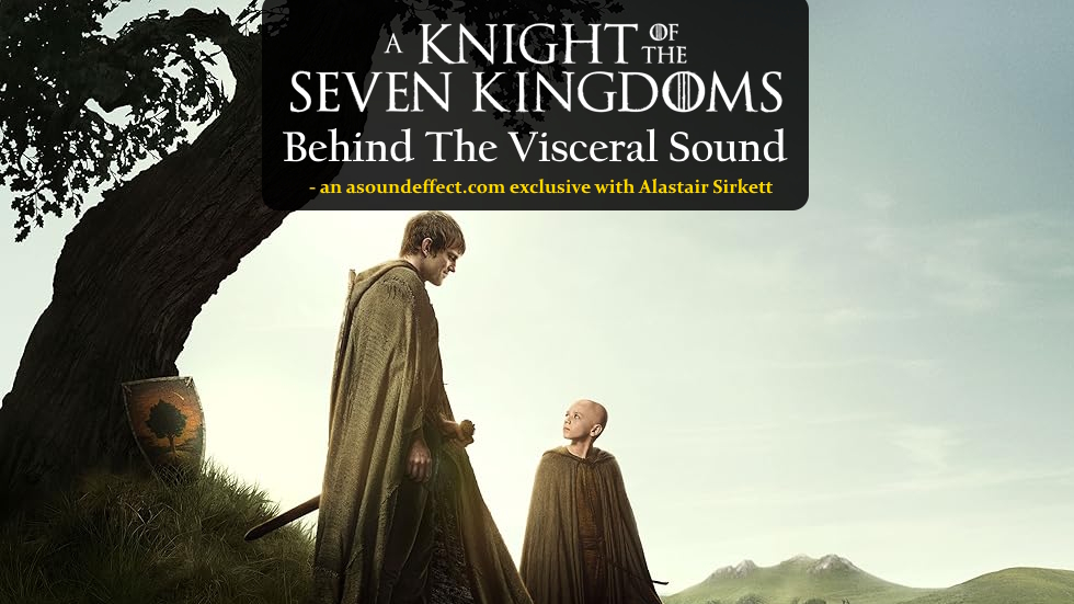 Building Sound from the Ground Up for ‘A Knight of the Seven Kingdoms’ – with Alastair Sirkett