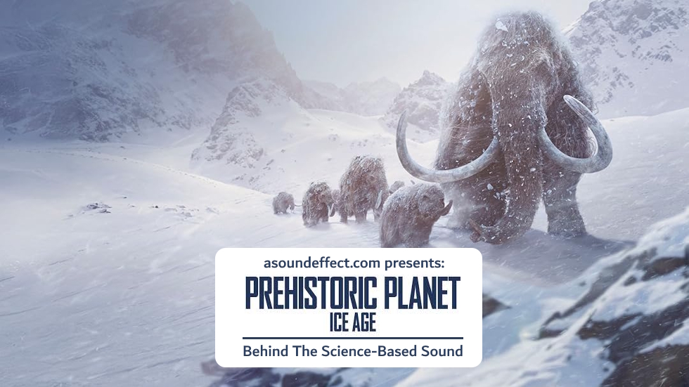 Behind the Science-Based Sound of ‘Prehistoric Planet: Ice Age’ – with Jonny Crew