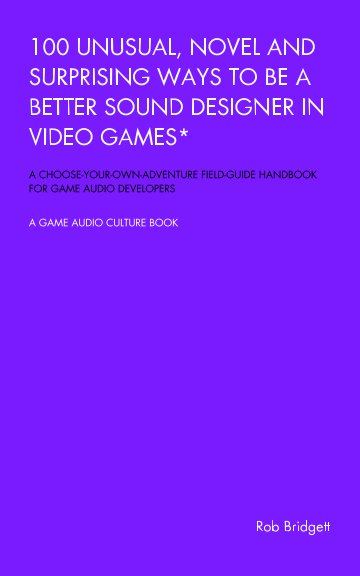 Cover of 100 Unusual Ways to be a Better Sound Designer in Video Games by Rob Bridgett