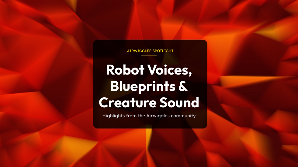 Airwiggles Highlights: Robot Voices, Blueprints & Creature Sound
