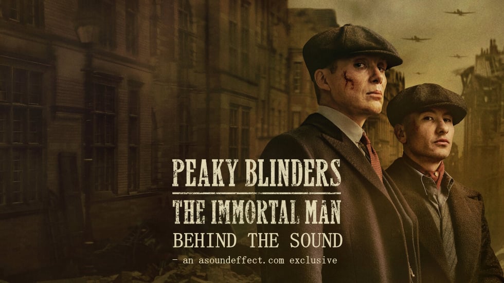 Crafting Tip-Top Sound for ‘Peaky Blinders: The Immortal Man’ – with Lee Walpole