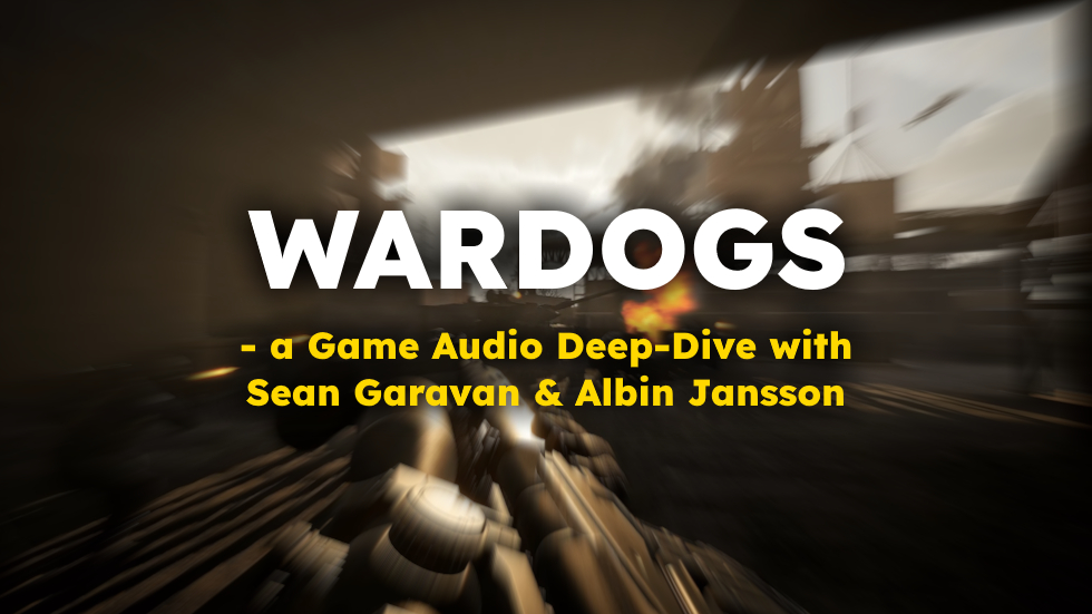 WARDOGS – a game audio deep-dive with Sean Garavan and Albin Jansson: